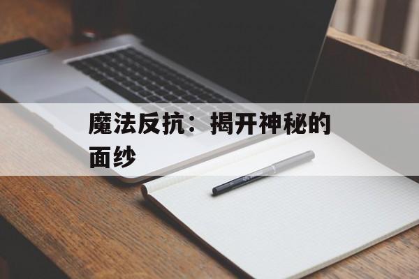 魔法反抗:揭开神秘的面纱 魔法反抗:揭开神秘的面纱