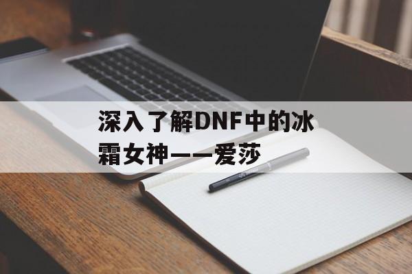 深入了解DNF中的冰霜女神——爱莎
