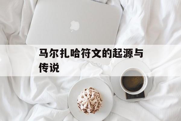 马尔扎哈符文的起源与传说 马尔扎哈符文的起源与传说