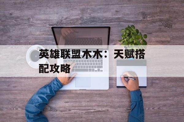 英雄联盟木木:天赋搭配攻略 英雄联盟木木:天赋搭配攻略