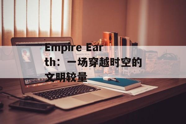 Empire Earth:一场穿越时空的文明较量 Empire Earth:一场穿越时空的文明较量