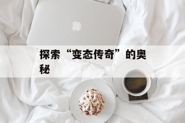 探索“变态传奇”的奥秘