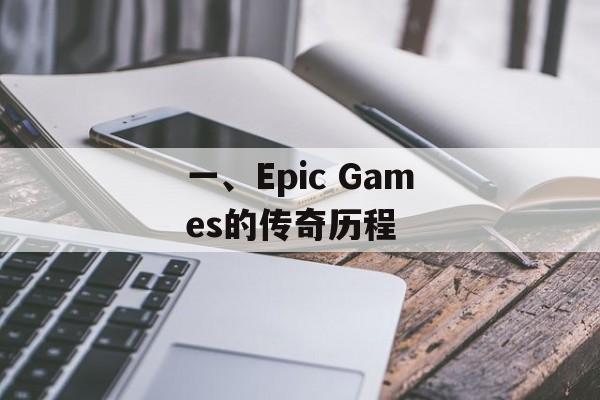一、Epic Games的传奇历程 一、Epic Games的传奇历程