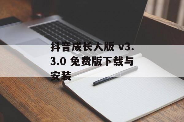 抖音成长人版 v3.3.0 免费版下载与安装 抖音成长人版 v3.3.0 免费版下载与安装