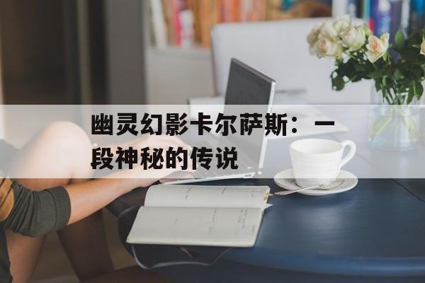 幽灵幻影卡尔萨斯：一段神秘的传说