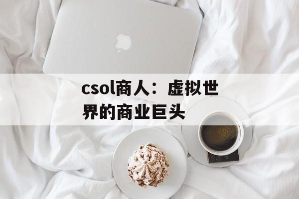 csol商人：虚拟世界的商业巨头