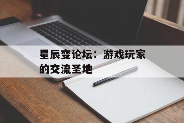 星辰变论坛：游戏玩家的交流圣地
