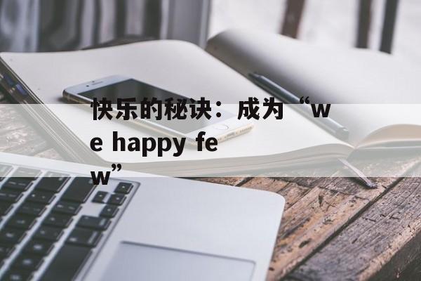 快乐的秘诀：成为“we happy few”