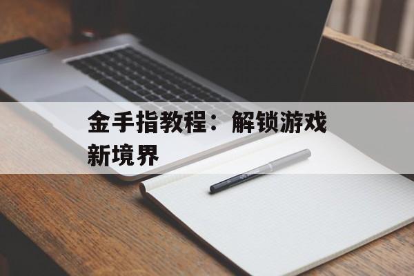 金手指教程：解锁游戏新境界