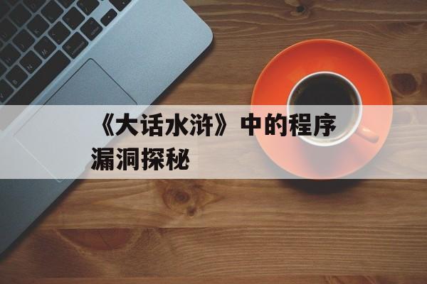 《大话水浒》中的程序漏洞探秘