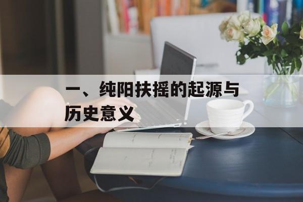 一、纯阳扶摇的起源与历史意义 一、纯阳扶摇的起源与历史意义