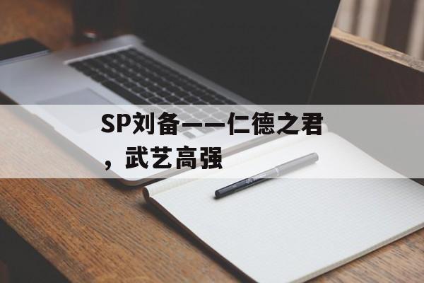 SP刘备——仁德之君，武艺高强