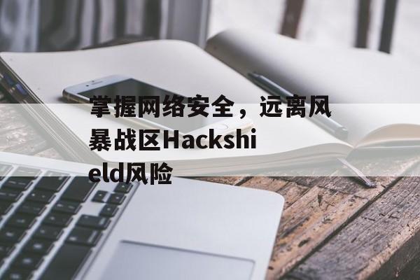 掌握网络安全，远离风暴战区Hackshield风险
