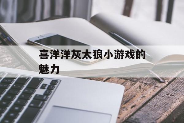 喜洋洋灰太狼小游戏的魅力