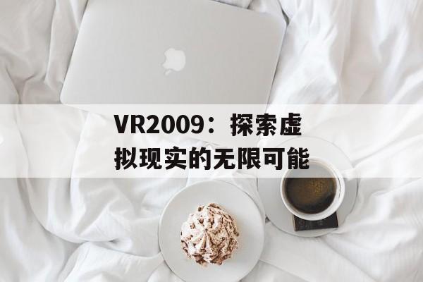 VR2009:探索虚拟现实的无限可能 VR2009:探索虚拟现实的无限可能