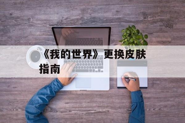 《我的世界》更换皮肤指南