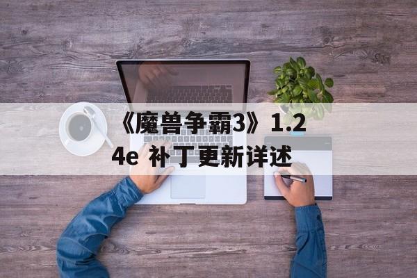《魔兽争霸3》1.24e 补丁更新详述