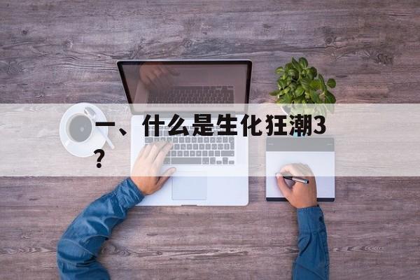 一、什么是生化狂潮3？