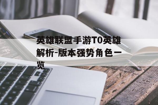 英雄联盟手游T0英雄解析-版本强势角色一览