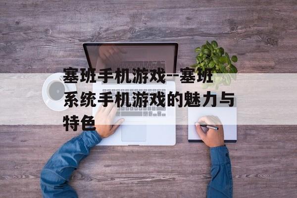 塞班手机游戏--塞班系统手机游戏的魅力与特色