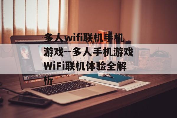 多人wifi联机手机游戏--多人手机游戏WiFi联机体验全解析