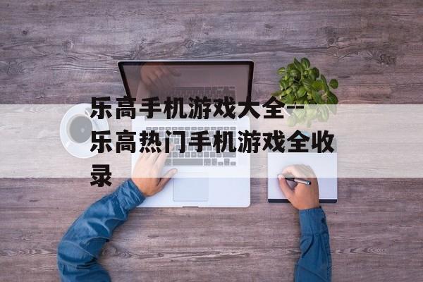 乐高手机游戏大全--乐高热门手机游戏全收录