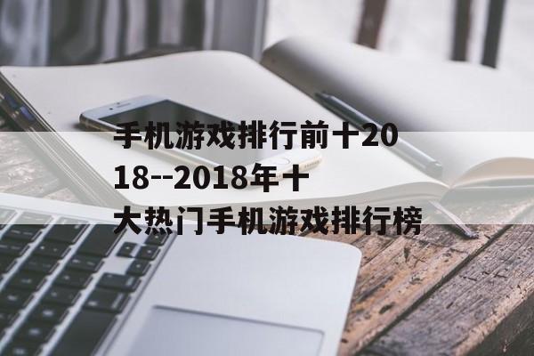 手机游戏排行前十2018--2018年十大热门手机游戏排行榜