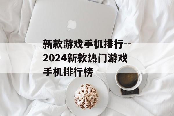 新款游戏手机排行--2024新款热门游戏手机排行榜