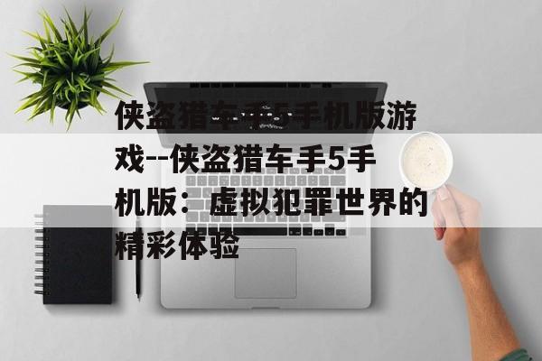 侠盗猎车手5手机版游戏--侠盗猎车手5手机版：虚拟犯罪世界的精彩体验