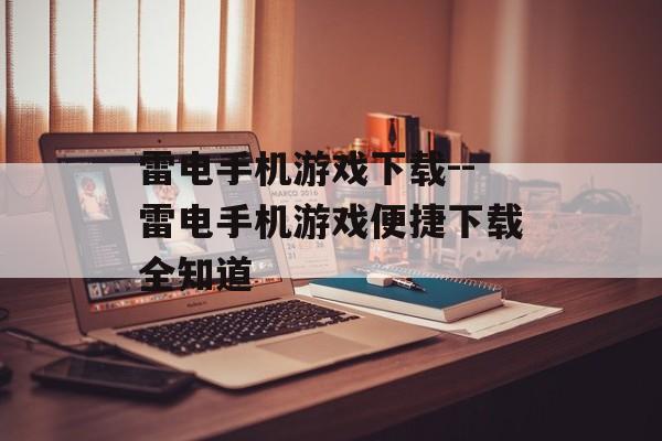 雷电手机游戏下载--雷电手机游戏便捷下载全知道